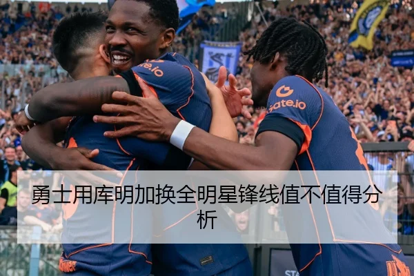 勇士用库明加换全明星锋线值不值得分析
